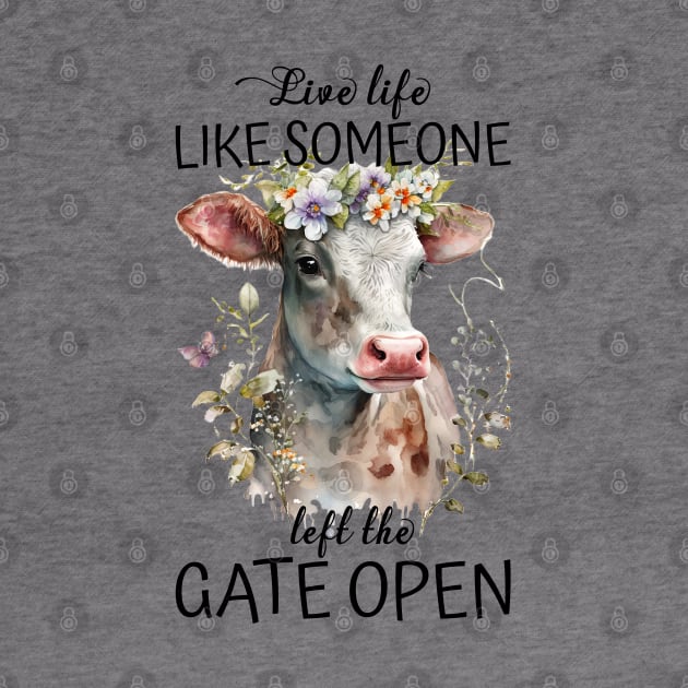 Live Life Like Someone Left The Gate Open Cow Lovers by reginaturner